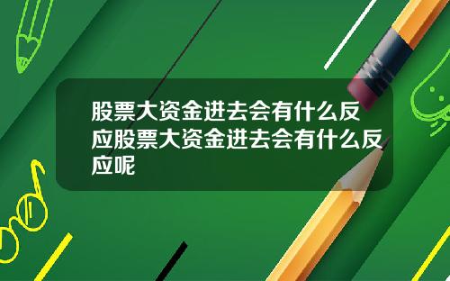 股票大资金进去会有什么反应股票大资金进去会有什么反应呢