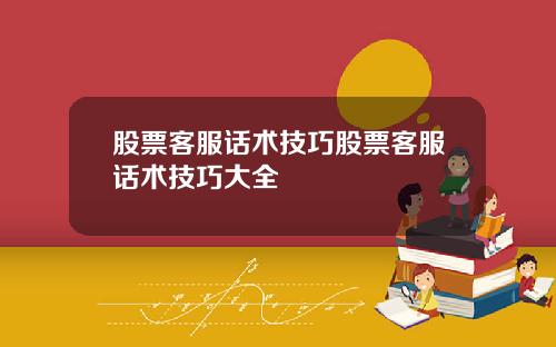 股票客服话术技巧股票客服话术技巧大全