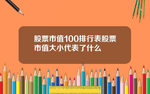 股票市值100排行表股票市值大小代表了什么