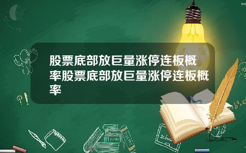 股票底部放巨量涨停连板概率股票底部放巨量涨停连板概率