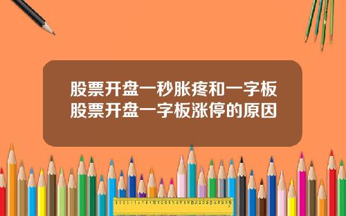 股票开盘一秒胀疼和一字板股票开盘一字板涨停的原因