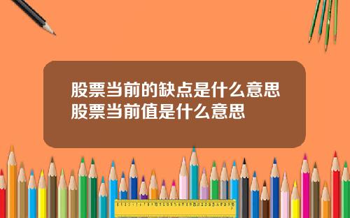 股票当前的缺点是什么意思股票当前值是什么意思