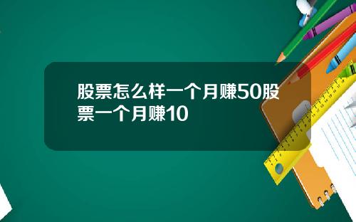 股票怎么样一个月赚50股票一个月赚10