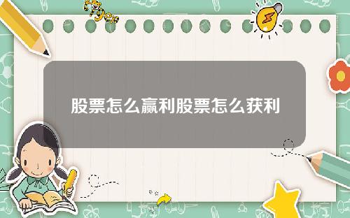 股票怎么赢利股票怎么获利