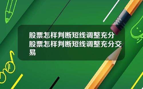 股票怎样判断短线调整充分股票怎样判断短线调整充分交易