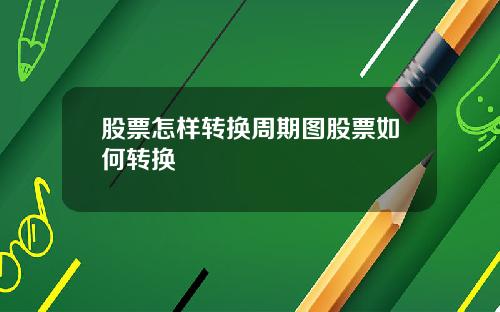 股票怎样转换周期图股票如何转换