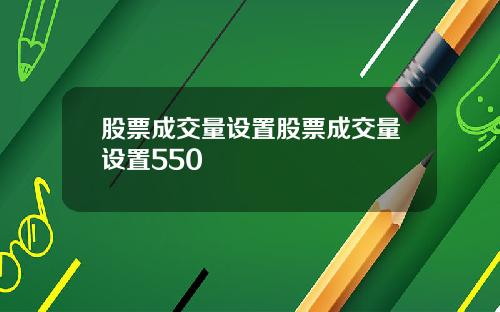 股票成交量设置股票成交量设置550