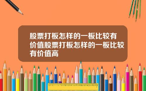 股票打板怎样的一板比较有价值股票打板怎样的一板比较有价值高