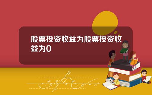 股票投资收益为股票投资收益为0