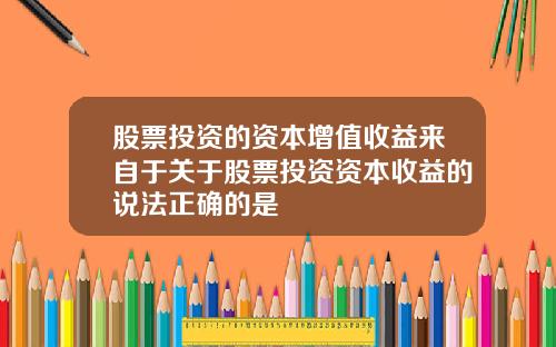 股票投资的资本增值收益来自于关于股票投资资本收益的说法正确的是