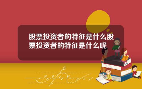 股票投资者的特征是什么股票投资者的特征是什么呢