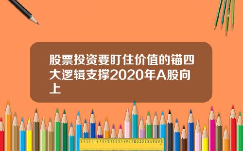 股票投资要盯住价值的锚四大逻辑支撑2020年A股向上