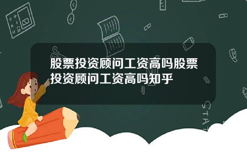 股票投资顾问工资高吗股票投资顾问工资高吗知乎