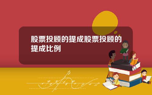 股票投顾的提成股票投顾的提成比例