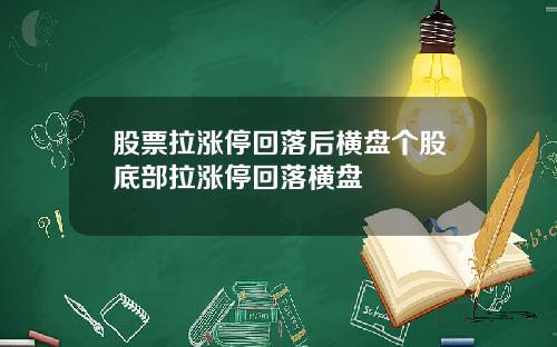 股票拉涨停回落后横盘个股底部拉涨停回落横盘