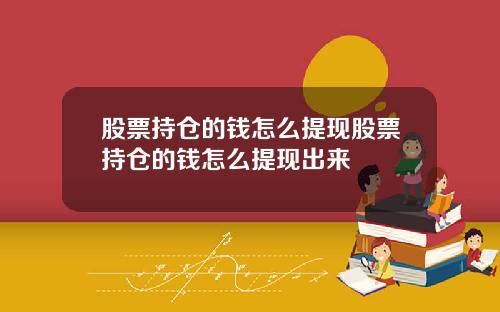 股票持仓的钱怎么提现股票持仓的钱怎么提现出来