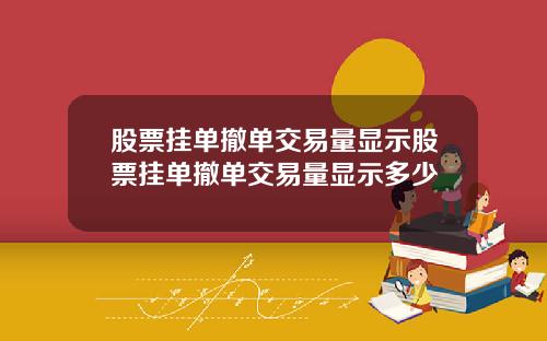 股票挂单撤单交易量显示股票挂单撤单交易量显示多少