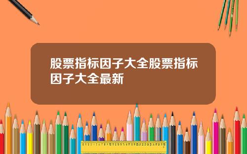 股票指标因子大全股票指标因子大全最新