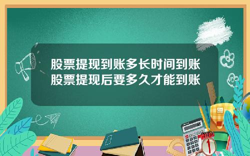 股票提现到账多长时间到账股票提现后要多久才能到账