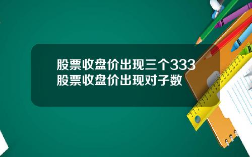 股票收盘价出现三个333股票收盘价出现对子数