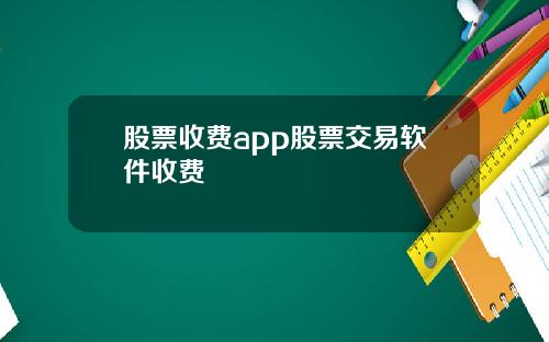 股票收费app股票交易软件收费