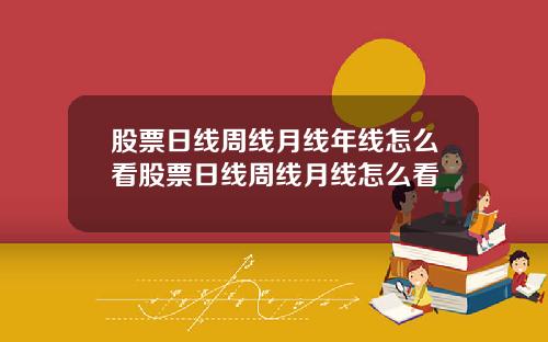 股票日线周线月线年线怎么看股票日线周线月线怎么看