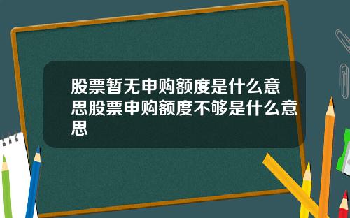 股票暂无申购额度是什么意思股票申购额度不够是什么意思