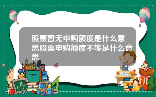 股票暂无申购额度是什么意思股票申购额度不够是什么意思