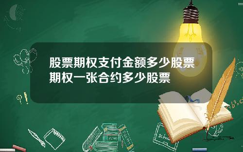 股票期权支付金额多少股票期权一张合约多少股票