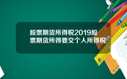 股票期货所得税2019股票期货所得要交个人所得税