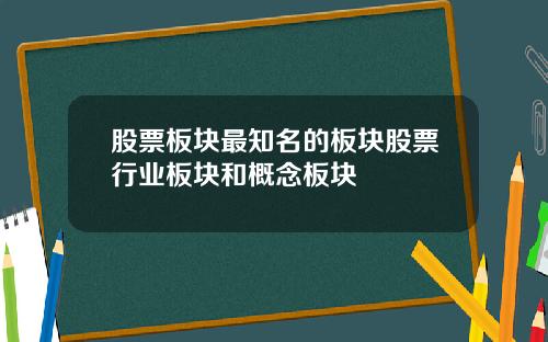 股票板块最知名的板块股票行业板块和概念板块