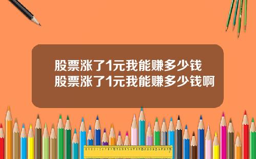 股票涨了1元我能赚多少钱股票涨了1元我能赚多少钱啊