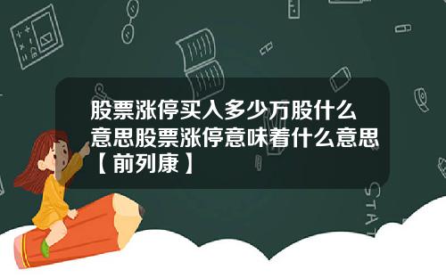 股票涨停买入多少万股什么意思股票涨停意味着什么意思【前列康】