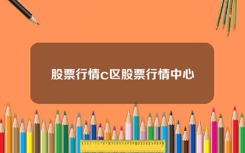 股票行情c区股票行情中心