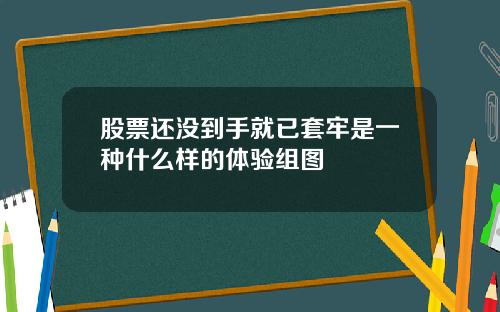 股票还没到手就已套牢是一种什么样的体验组图