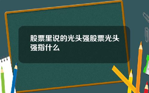 股票里说的光头强股票光头强指什么