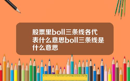 股票里boll三条线各代表什么意思boll三条线是什么意思