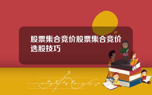股票集合竞价股票集合竞价选股技巧