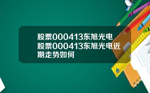 股票000413东旭光电股票000413东旭光电近期走势如何
