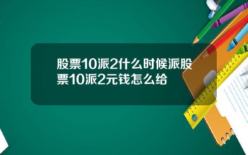 股票10派2什么时候派股票10派2元钱怎么给