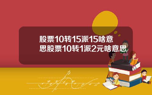 股票10转15派15啥意思股票10转1派2元啥意思
