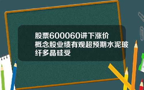 股票600060讲下涨价概念股业绩有观超预期水泥玻纤多晶硅受