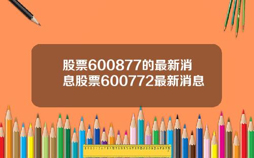 股票600877的最新消息股票600772最新消息