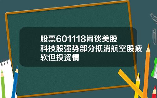 股票601118闲谈美股科技股强势部分抵消航空股疲软但投资情
