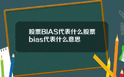 股票BIAS代表什么股票bias代表什么意思