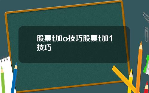 股票t加o技巧股票t加1技巧