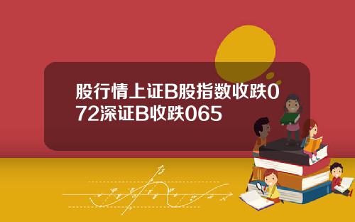 股行情上证B股指数收跌072深证B收跌065