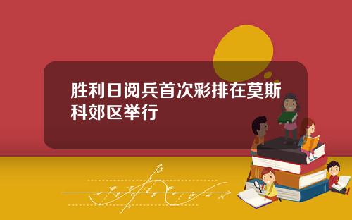 胜利日阅兵首次彩排在莫斯科郊区举行