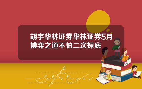 胡宇华林证券华林证券5月博弈之道不怕二次探底