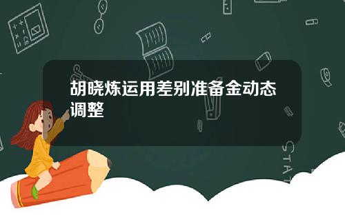 胡晓炼运用差别准备金动态调整